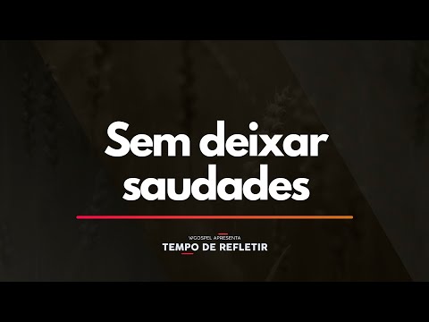 Tempo de Refletir - Sem deixar saudades