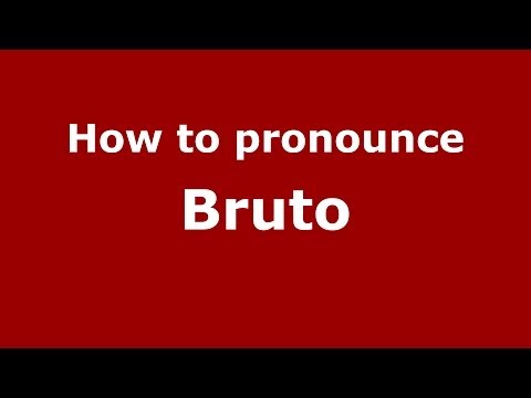 How to pronounce Bruto