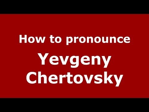 How to pronounce Yevgeny Chertovsky (Russian/Russia) - PronounceNames.com