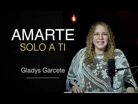 Amarte solo a Ti. Música Católica. Gladys Garcete