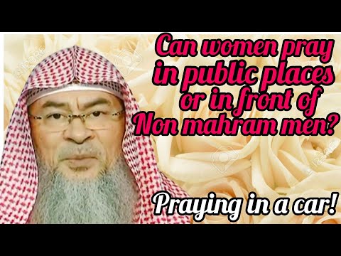 Can women pray in public places or in front of non mahram men? OK to pray in a car? Assim al hakeem