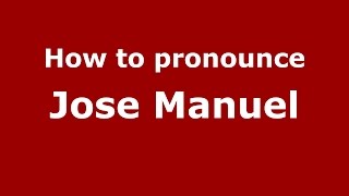How to pronounce Jose Manuel