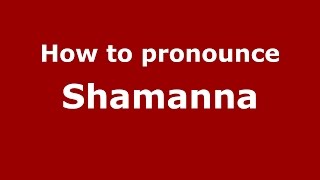 How to pronounce Shamanna