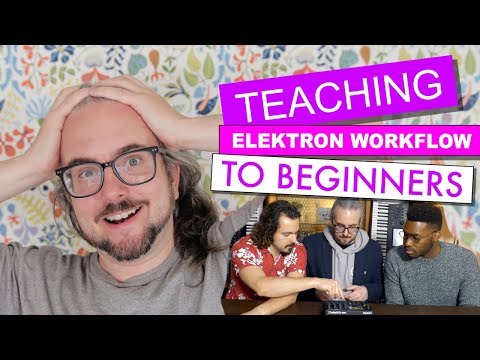 ULTIMATE BEGINNER'S GUIDE TO ELEKTRON WORKFLOW