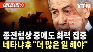 [에디터픽] 이스라엘, 미·이란 종전협상 중에도 레바논에 화력 집중…네타냐후 더 많은 일 해야 / YTN