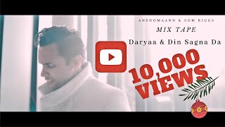 Daryaa | Manmarziyaan | Din Shagna Da | Jasleen Roy | Cover Mix by Anshomaann &amp; Som Riggs