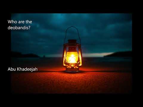 Who are the deobandis...... by Abu Khadeejah