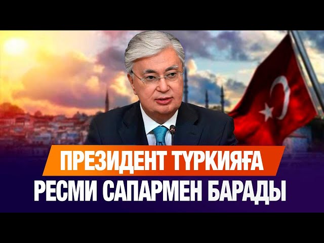 Қасым-Жомарт Тоқаев Түркияға ресми сапармен барады