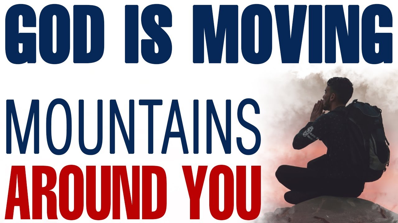 GOD IS MOVING MOUNTAINS AROUND YOU – RESTORATION AND VICTORY ARE COMING - CHRISTIAN MOTIVATION