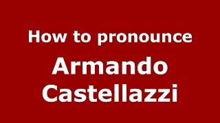 How to pronounce Armando Castellazzi