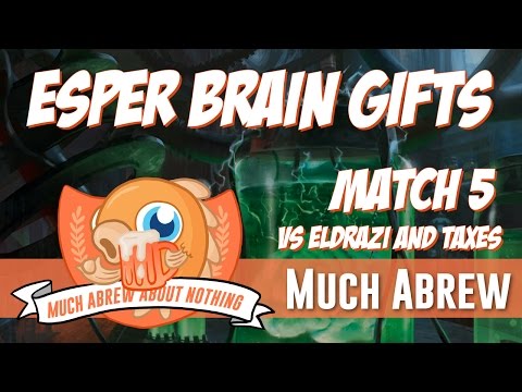 Much Abrew About Nothing: Esper Brain Gifts vs Eldrazi & Taxes (Match 5)