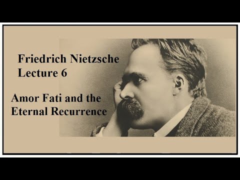 Friedrich Nietzsche, Lecture 6:  Amor Fati & the Eternal Recurrence