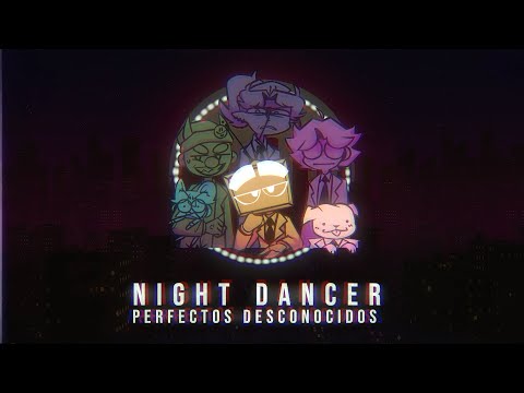 NIGHT DANCER pero la cantan los Perfectos Desconocidos