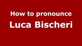 How to pronounce Luca Bischeri