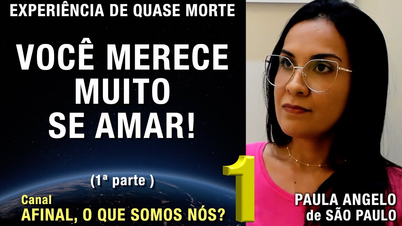 1/2  - Você merece muito se amar - EQM de Paula Angelo  | Experiência de Quase Morte | NDE