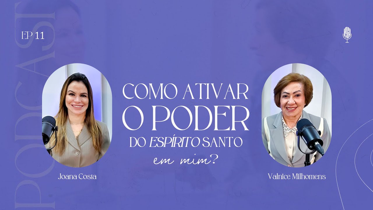 Como ativar o poder do Espírito Santo em mim? Podcast Valnice Milhomens e Joana Costa | EP 11