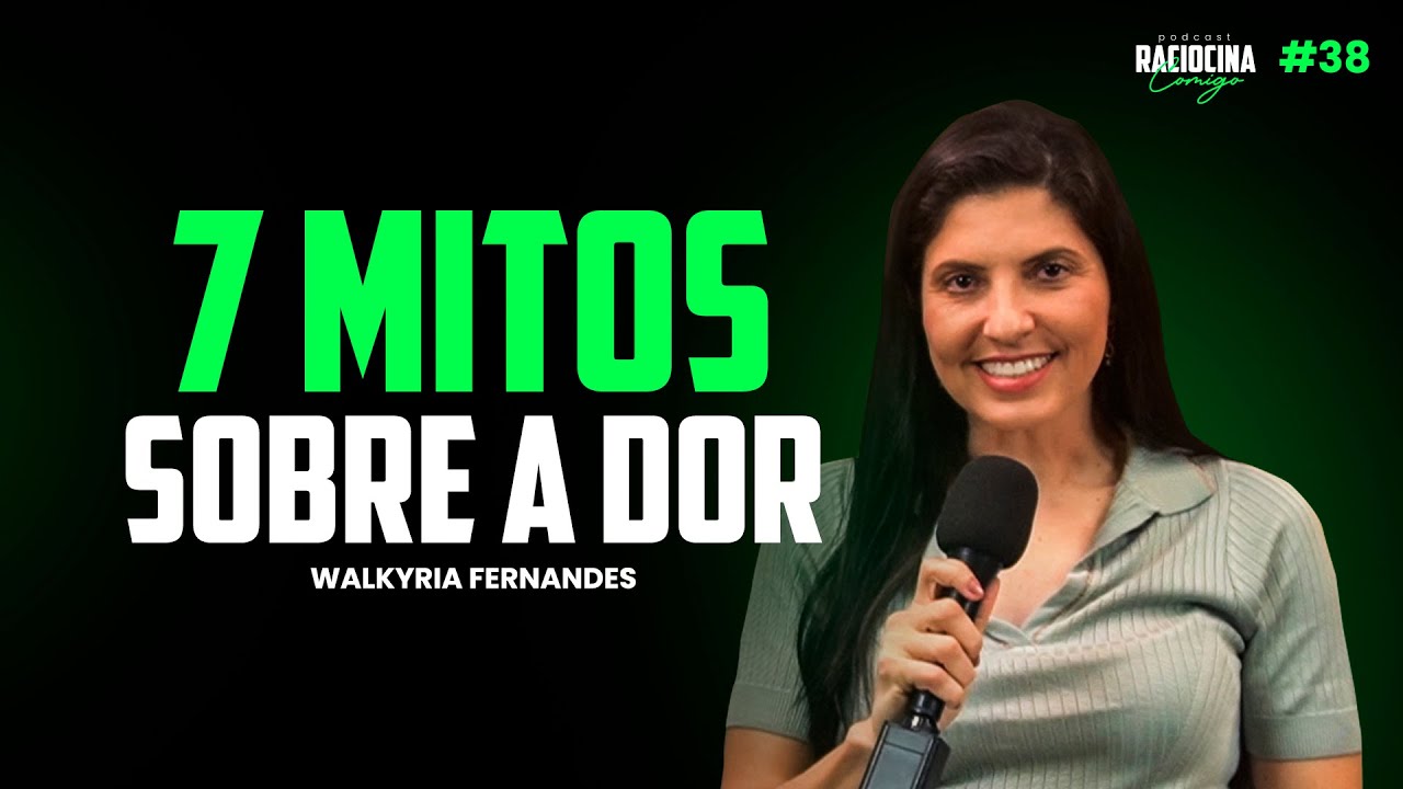7 mitos que melhoram ou pioram a sua dor Walkyria Fernandes | Raciocina Comigo Podcast #38