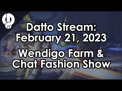 Datto Stream: Wendigo GM NF Farming & Chat Fashion Show - February 21, 2023