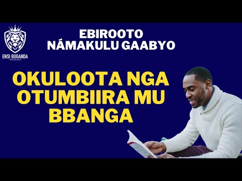 OKULOOTA NGA OTUMBIIRA MU BBANGA - EBIROOTO NÁMAKULU GAABYO
