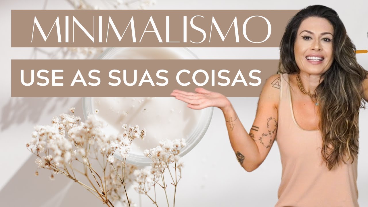 MINIMALISMO - COISAS SÃO FEITAS PARA SEREM USADAS