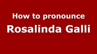 How to pronounce Rosalinda Galli