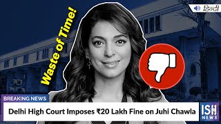 Delhi High Court Imposes Rs 20 Lakh Fine on Juhi Chawla