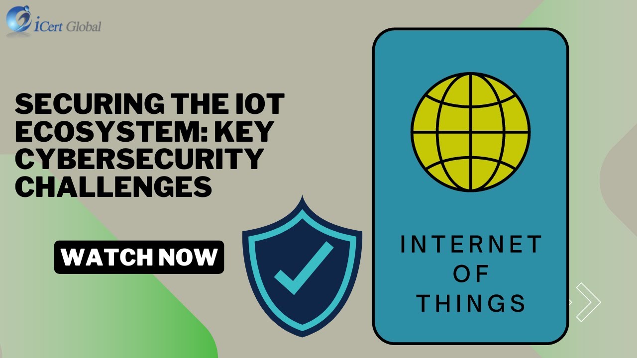 Securing the IoT Ecosystem: Key Cybersecurity Challenges | iCert Global