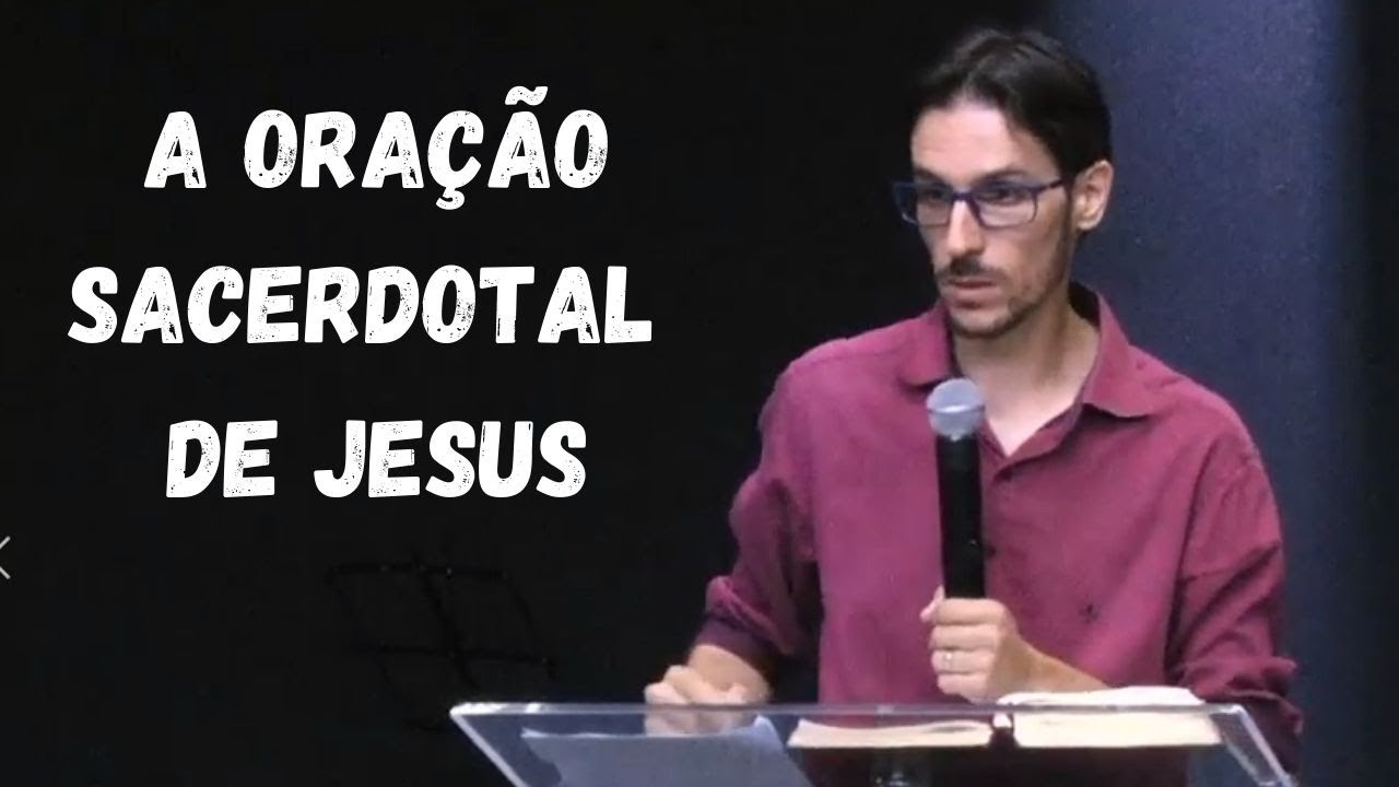 Pr. Ralfe Fernandes - A ORAÇÃO SACERDOTAL DE JESUS