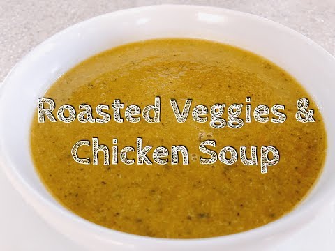 How To Make Roasted Veggies & Chicken Soup
