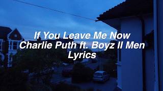 If You Leave Me Now || Charlie Puth ft. Boyz II Men Lyrics