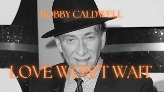 Bobby Caldwell – Love Won’t Wait [ Lyrics ]