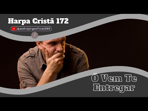 Harpa Cristã 172 - Ó Vem Te Entregar | @pedrojorgeoficial360