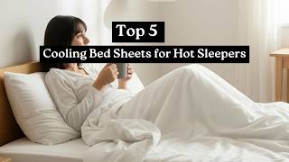 Top 5 Cooling Bed Sheets for Hot Sleepers (2026 Buyer’s Guid