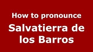 How to pronounce Salvatierra De Los Barros