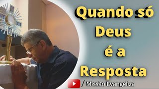 MISSO EVANGELIZAI  Quando S Deus  a Resposta