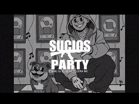 05.- King Lil G, Dj Lico, Gera MX Ft. Rich Vagos – Sucios Party (Visualizer)