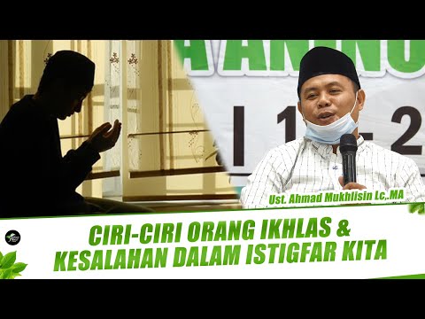 CIRI ORANG IKHLAS & KESALAHAN DALAM ISTIGFAR KITA KEPADA ALLAH - UST. AHMAD MUHKLISIN Lc, MA