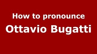 How to pronounce Ottavio Bugatti