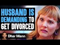 Husband Demands A Divorce Lives To Regret Every Word Dhar Mann