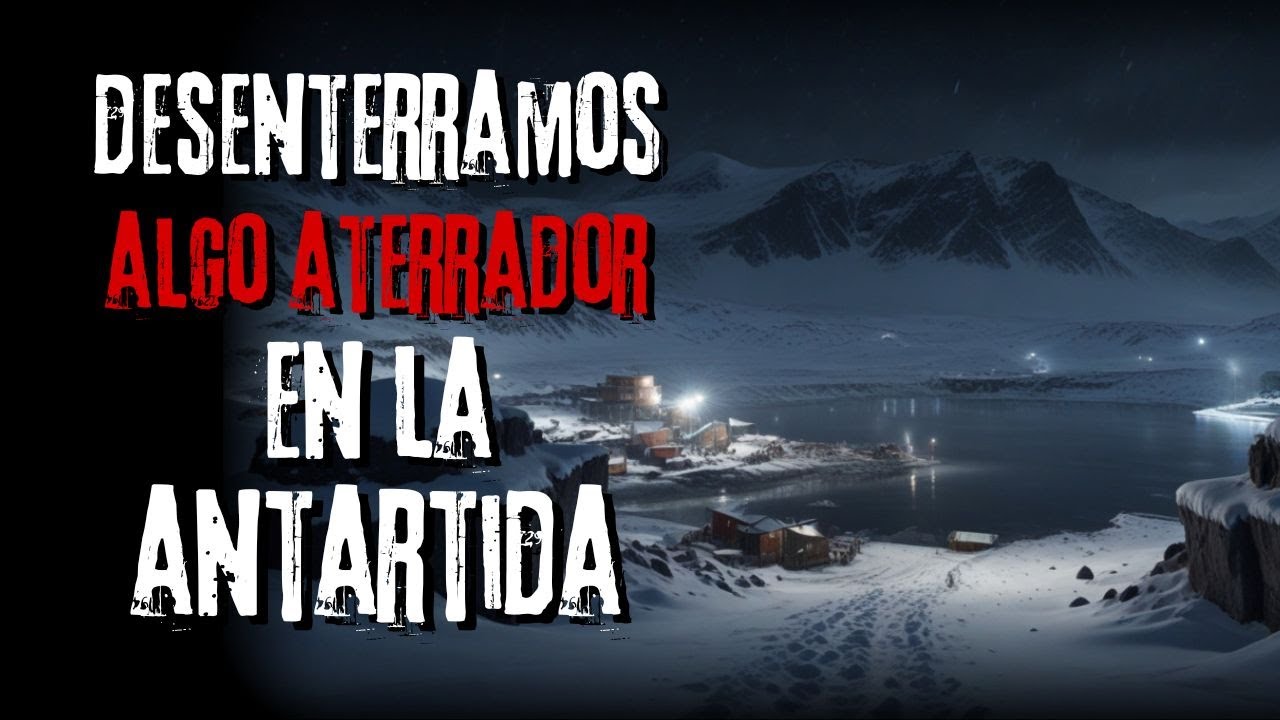 Relato de Terror | "Desenterramos algo ATERRADOR en la Antártida" | Historias Reales