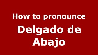 How to pronounce Delgado De Abajo