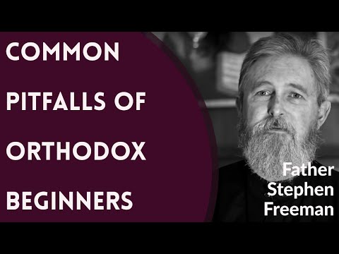 Common Pitfalls of Orthodox Christian Beginners - Fr. Stephen Freeman