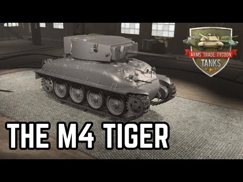 The M4 Tiger - Arms Trade Tycoon Tanks WW2 Era Ep 15
