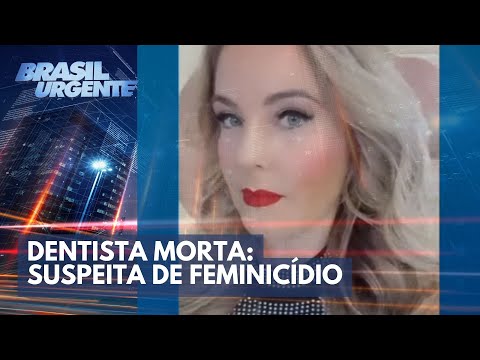 Dentista morta: suspeita de feminicídio | Brasil Urgente