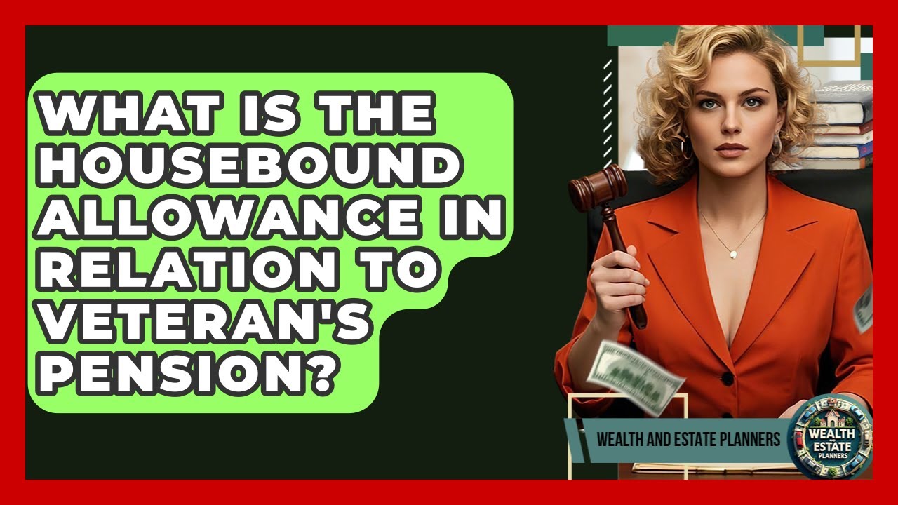 What Is The Housebound Allowance In Relation To Veteran's Pension? - Wealth and Estate Planners