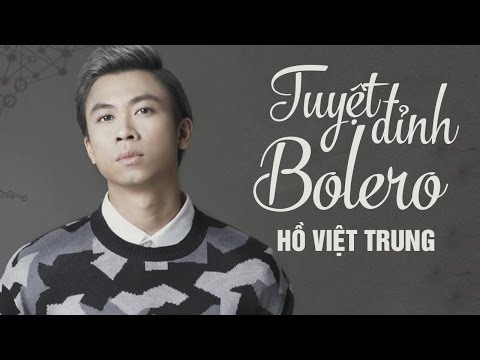 Hồ Việt Trung Bolero 2016 - Liên Khúc Nhạc Trữ Tình Hay Nhất của Hồ Việt Trung