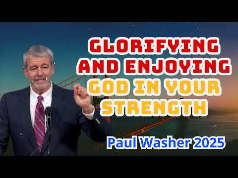 (559) Glorifying and Enjoying God in Your Strength - Paul Washer - 2025