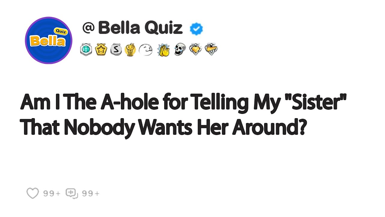 Telling My "Sister" That Nobody Wants Her Around?