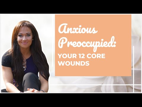 Anxious Preoccupied Attachment Style: 12 Core Wounds & Accompanying Emotions