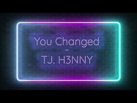 You Changed - TJH3NNY